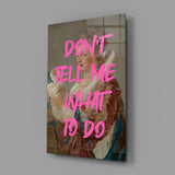 Don't Tell Me What to Do Glass Wall Art