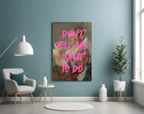 Don't Tell Me What to Do Glass Wall Art