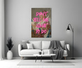 Don't Tell Me What to Do Glass Wall Art