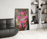 Don't Tell Me What to Do Glass Wall Art