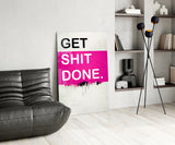 Get Shit Done Glass Wall Art || Designer Collection.