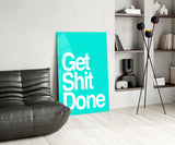 Get Shit Done  Glass Wall Art || Designer Collection.