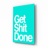 Get Shit Done  Glass Wall Art || Designer Collection